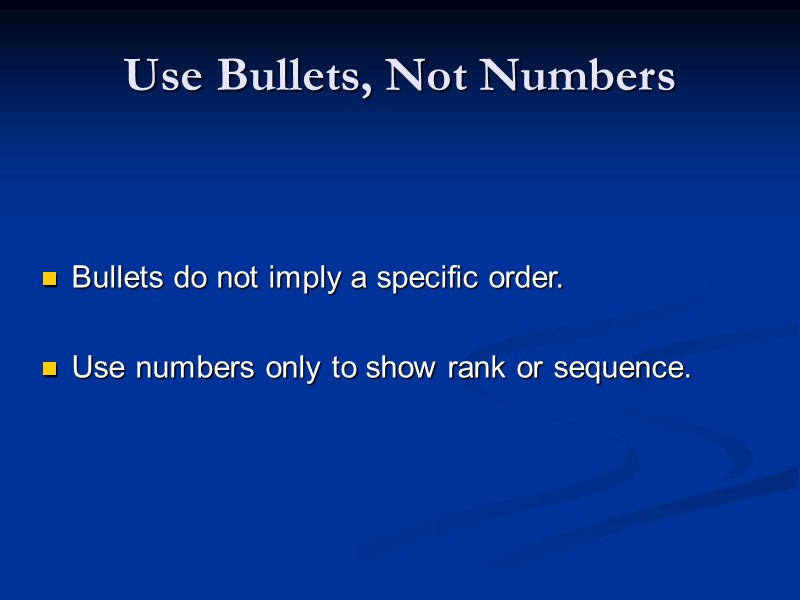 Use Bullets, Not Numbers Bullets do not imply a specific order.  Use numbers